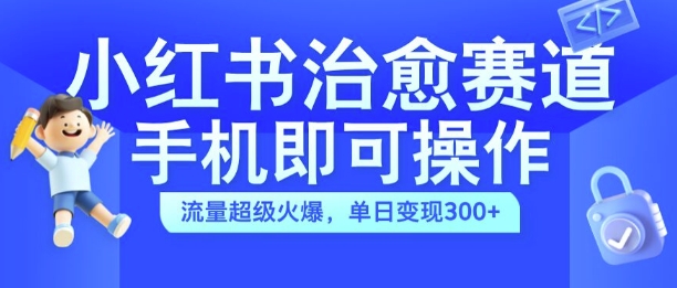 小红书治愈视频赛道，手机即可操作，流量超级火爆，单日变现300+【揭秘】 - 搞薯条网-搞薯条网
