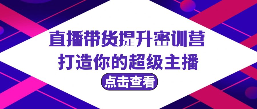 (9548期)直播带货提升特训营，打造你的超级主播(3节直播课+配套资料)-森森项目库