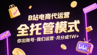 B站电商代运营，全托管模式，你出账号，我们来运营，每月分成1W+【揭秘】 - 搞薯条网-搞薯条网