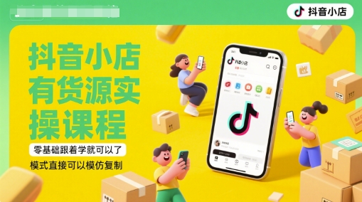 抖音小店有货源实操课程，零基础跟着学就可以了，模式直接可以模仿复制(更新6月) - 搞薯条网-搞薯条网