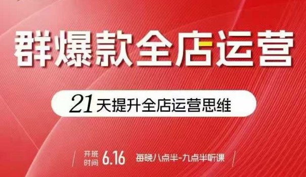 贾真电商群爆款全店运营，21天提升全店运营思维，起店、全店运营爆款不断 - 搞薯条网-搞薯条网