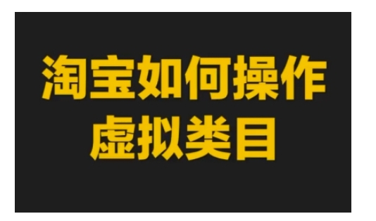 淘宝如何操作虚拟类目，淘宝虚拟类目玩法实操教程 - 搞薯条网-搞薯条网