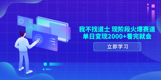 我不找道士，现阶段火爆赛道，单日变现2000+看完就会 - 搞薯条网-搞薯条网
