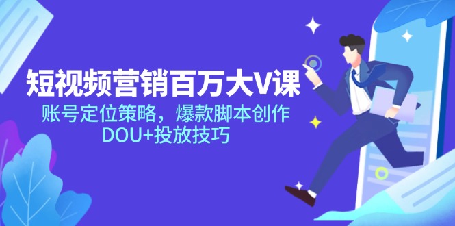短视频营销百万大V课，账号定位策略，爆款脚本创作，DOU+投放技巧 - 搞薯条网-搞薯条网