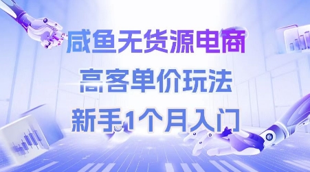 咸鱼无货源电商，高客单价玩法，新手1个月入门 - 搞薯条网-搞薯条网