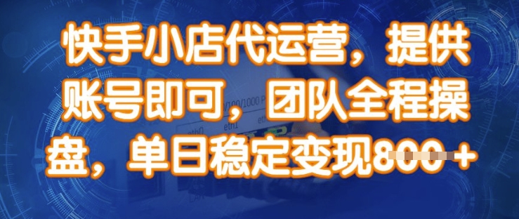 快手小店代运营，提供账号即可，团队全程操盘，单日稳定变现8张【揭秘】 - 搞薯条网-搞薯条网