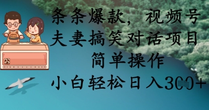 条条爆款，视频号夫妻搞笑对话项目，简单操作，小白轻松日入3张+ - 搞薯条网-搞薯条网