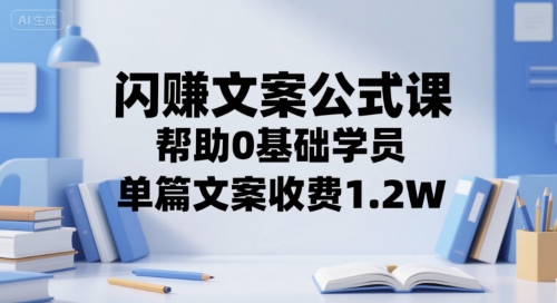 闪赚文案公式课，帮助0基础学员，单篇文案收费1.2W - 搞薯条网-搞薯条网