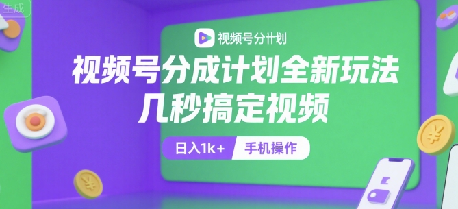 视频号分成计划全新玩法，几秒搞定视频，日入1k+，手机操作【揭秘】 - 搞薯条网-搞薯条网