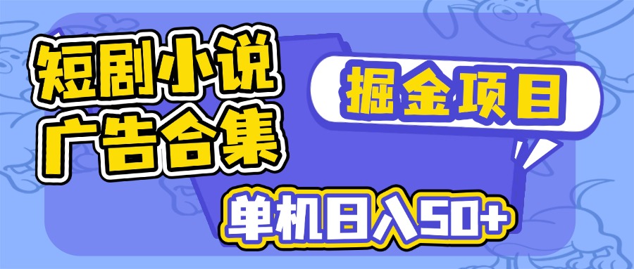 短剧小说合集广告掘金项目，单机日入50+ - 搞薯条网-搞薯条网