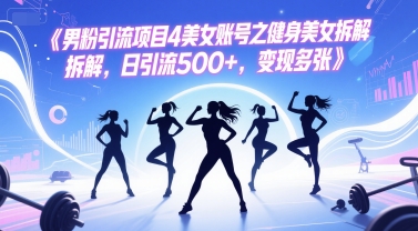 男粉引流项目4美女账号之健身美女拆解，日引流500+，变现多张 - 搞薯条网-搞薯条网