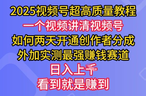 2025视频号超高质量教程，两天开通创作者分成，外加实测最强挣钱赛道，日入多张 - 搞薯条网-搞薯条网