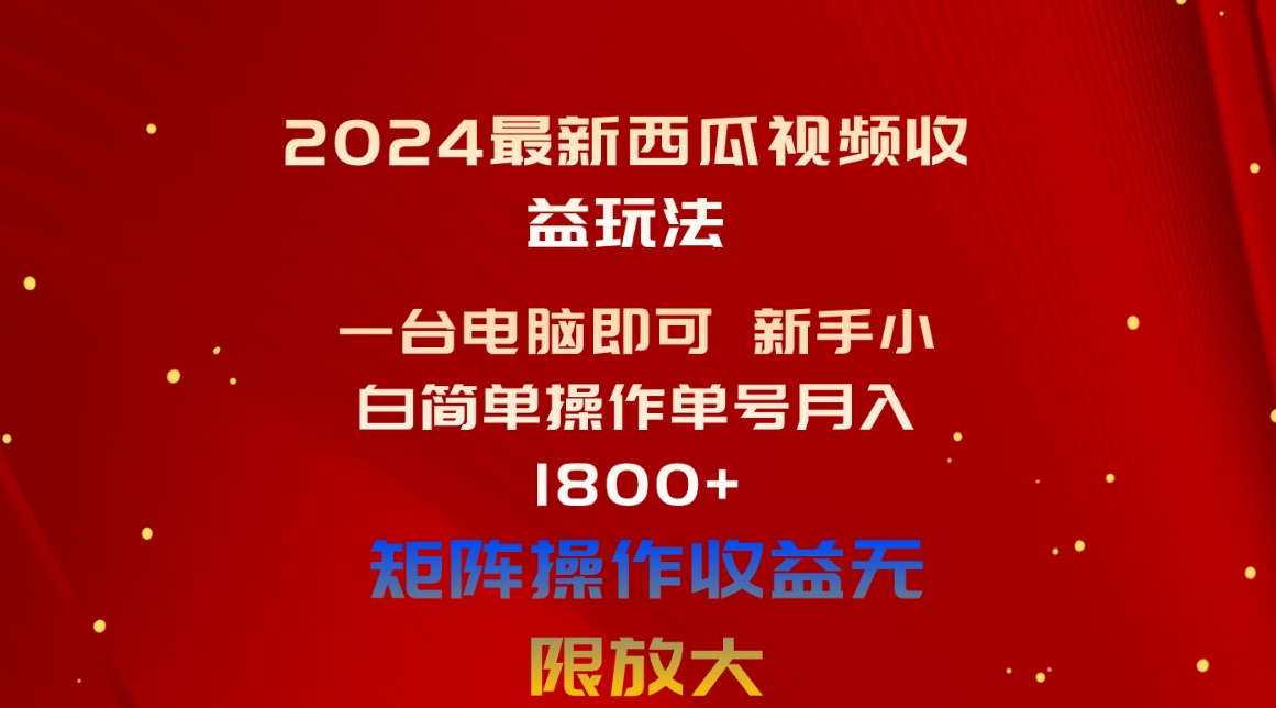 2024最新西瓜视频收益玩法，一台电脑即可 新手小白简单操作单号月入1800+ - 搞薯条网-搞薯条网
