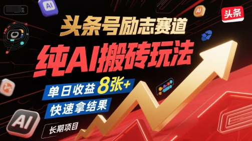头条号励志赛道，纯AI搬砖玩法，单日收益8张+ ，快速拿结果，长期项目 - 搞薯条网-搞薯条网