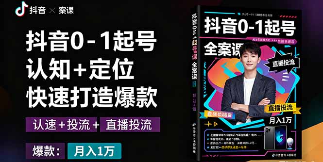 抖音0-1起号全案课：认知+定位+直播投流+快速打造爆款，月入10万+秘籍 - 搞薯条网-搞薯条网