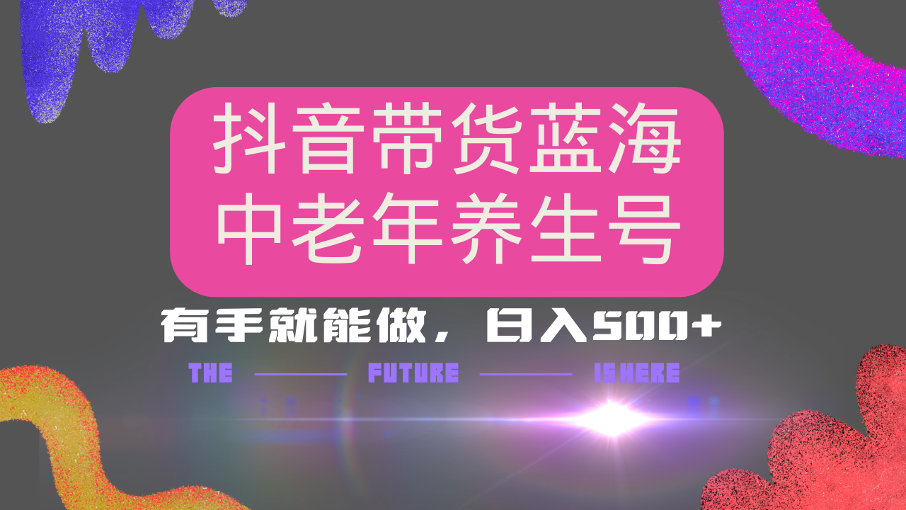 抖音带货冷门赛道，用AI做中老年养生号，可矩阵放大，小白也能月入30000+ - 搞薯条网-搞薯条网