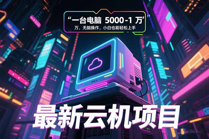 最新云机项目 一台电脑5000到10000 无脑操作小白也能轻松上手 - 搞薯条网-搞薯条网