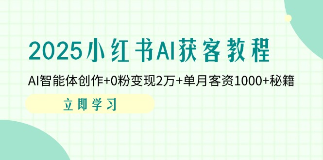 2025小红书AI获客教程：AI智能体创作+0粉变现2万+单月客资1000+秘籍 - 搞薯条网-搞薯条网