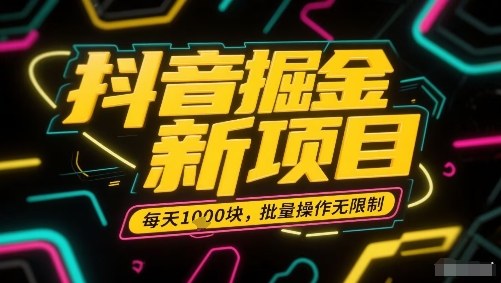 抖音掘金新项目，每天收益多张，批量操作无限制非常简单 - 搞薯条网-搞薯条网