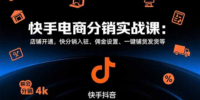 快手电商分销实战课：店铺开通，快分销入驻、佣金设置、一键铺货发货等 - 搞薯条网-搞薯条网