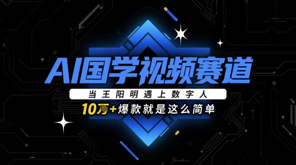 AI国学视频赛道：当王阳明遇上数字人，10w+爆款就是这么简单 - 搞薯条网-搞薯条网