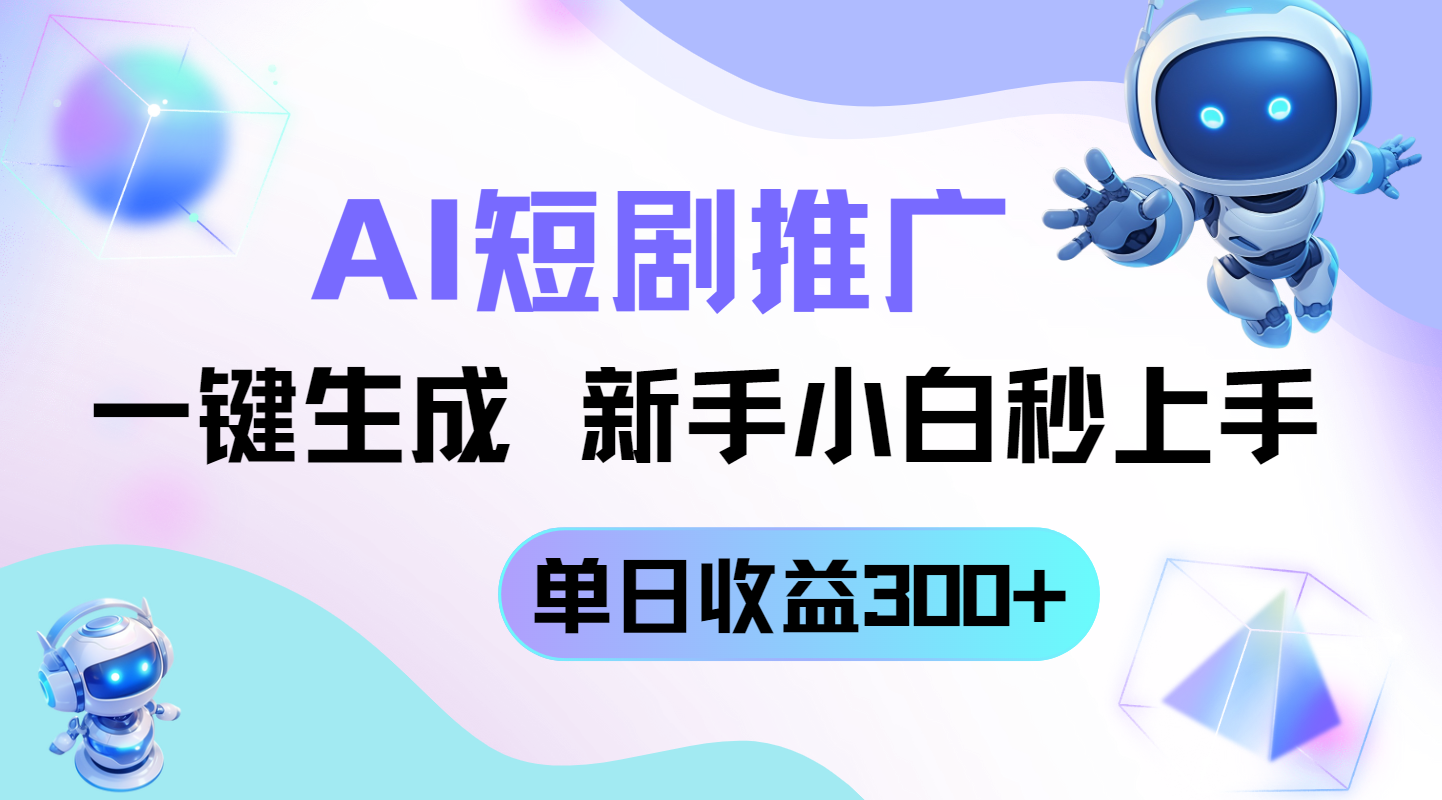 短剧推广新玩法，AI一键生成，新手小白秒上手，单日收益300+ - 搞薯条网-搞薯条网