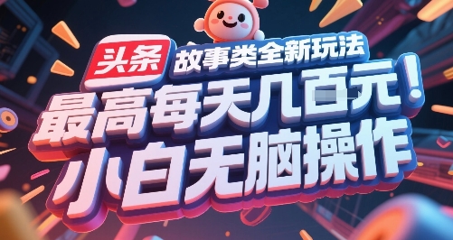头条故事类全新玩法，最高每天几张，小白无脑操作 - 搞薯条网-搞薯条网