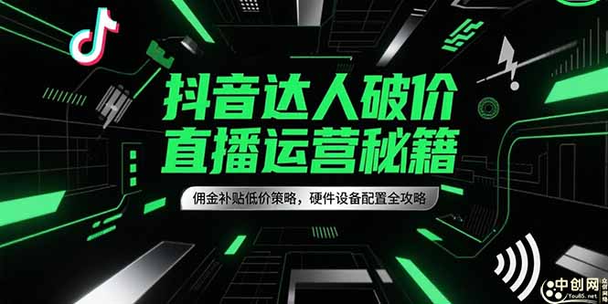 抖音达人破价直播运营秘籍，佣金补贴低价策略，硬件设备配置全攻略 - 搞薯条网-搞薯条网