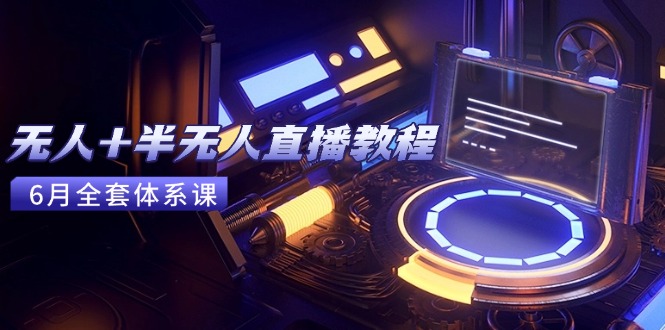 无人+半无人直播教程：AI工具+场景搭建，0到1掌握核心技术(6月更新 - 搞薯条网-搞薯条网