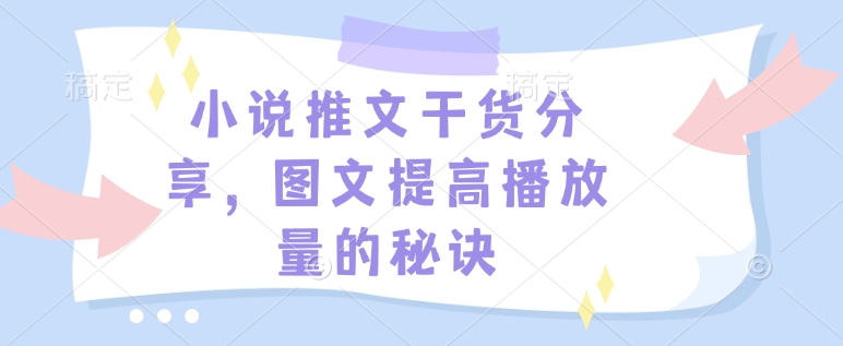 小说推文干货分享，图文提高播放量的秘诀 - 搞薯条网-搞薯条网