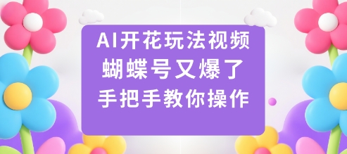 AI开花玩法视频，蝴蝶号又爆了，手把手教你操作-搞薯条网