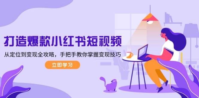 打造爆款小红书短视频，从定位到变现全攻略，手把手教你掌握变现技巧 - 搞薯条网-搞薯条网