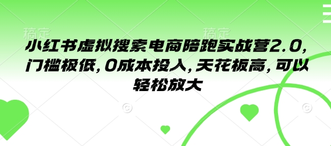 小红书虚拟搜索电商陪跑实战营2.0，门槛极低，0成本投入，天花板高，可以轻松放大 - 搞薯条网-搞薯条网