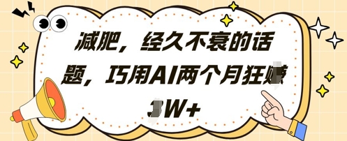 减肥，经久不衰的话题，巧用AI两个月狂挣2W+ - 搞薯条网-搞薯条网