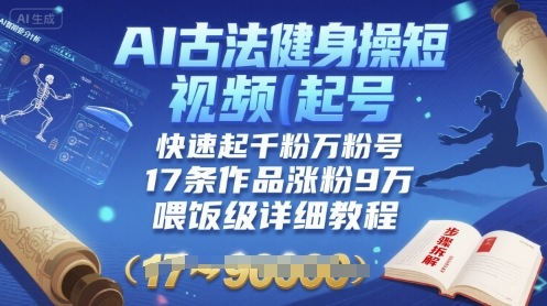 AI古法健身操短视频起号，快速起千粉万粉号，17条作品涨粉9W(喂饭级详细教程) - 搞薯条网-搞薯条网