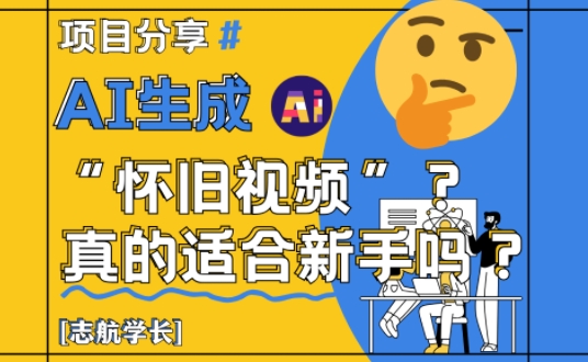 AI生成怀旧视频真的很适合新手？详细讲解！ - 搞薯条网-搞薯条网