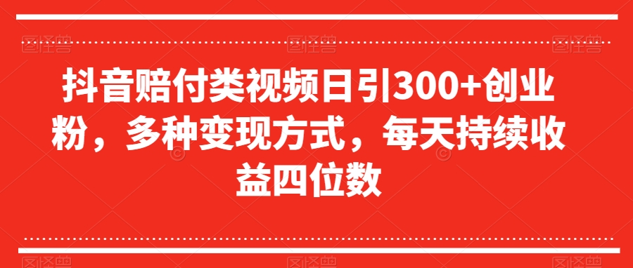抖音赔付类视频日引300+创业粉，多种变现方式，每天持续收益四位数【揭秘】-森森项目库