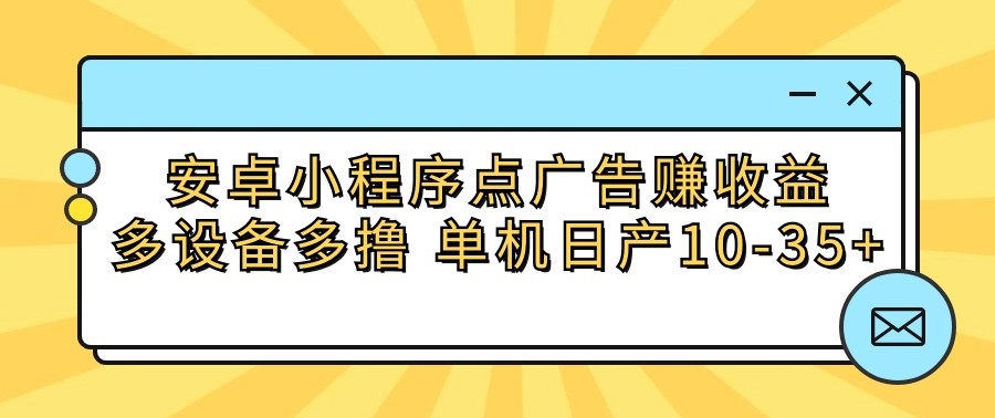 安卓小程序点广告赚收益，多设备多撸 单机日产10-35+ - 搞薯条网-搞薯条网