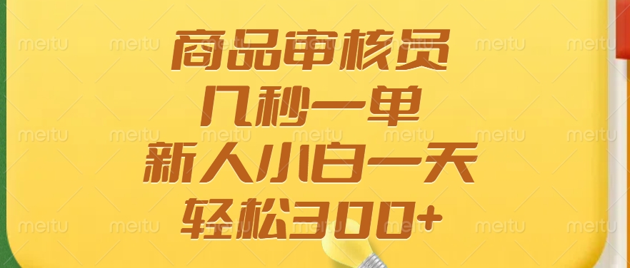 商品审核员，几秒一单，多劳多得，新人小白一天轻松300+ - 搞薯条网-搞薯条网
