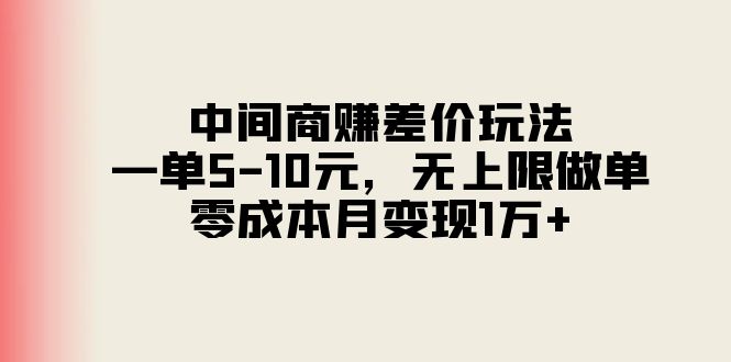中间商赚差价玩法，一单5-10元，无上限做单，零成本月变现1万+-森森项目库