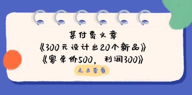 某付费文章：《300元设计出20个新品》+《客单价500，利润300》 - 搞薯条网-搞薯条网
