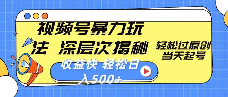视频号暴力玩法，深层次揭秘,轻松过原创，当天起号，收益快，轻松日入500+ - 搞薯条网-搞薯条网